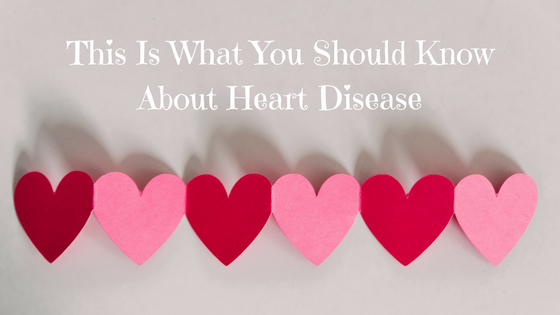 This Is What You Should Know About Heart Disease